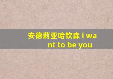 安德莉亚哈钦森 i want to be you